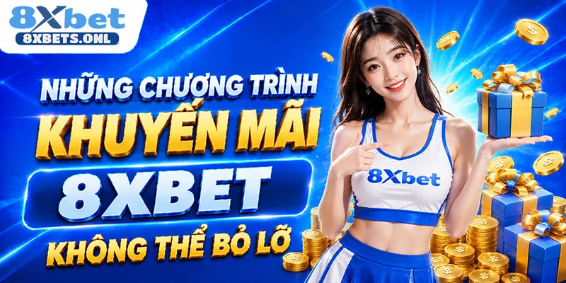 Những chương trình khuyến mãi 8XBET không thể bỏ lỡ